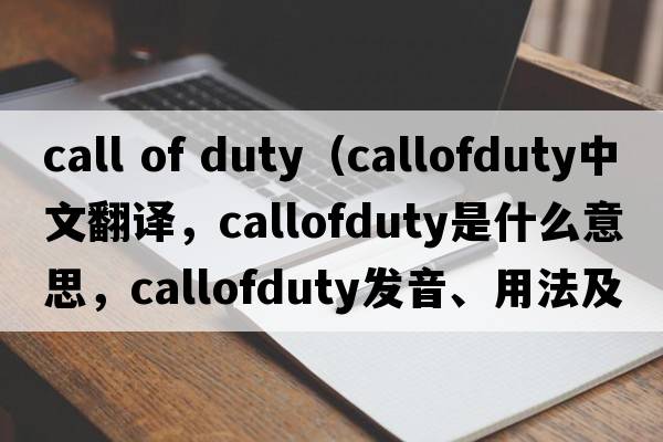 call of duty（callofduty中文翻譯，callofduty是什么意思，callofduty發(fā)音、用法及例句）