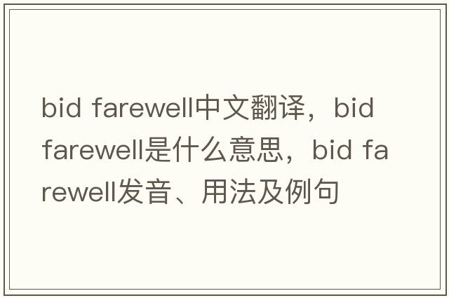 bid farewell中文翻譯，bid farewell是什么意思，bid farewell發(fā)音、用法及例句