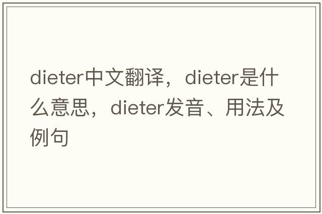 dieter中文翻譯，dieter是什么意思，dieter發(fā)音、用法及例句