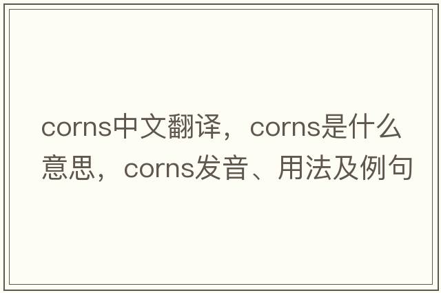 corns中文翻譯，corns是什么意思，corns發(fā)音、用法及例句