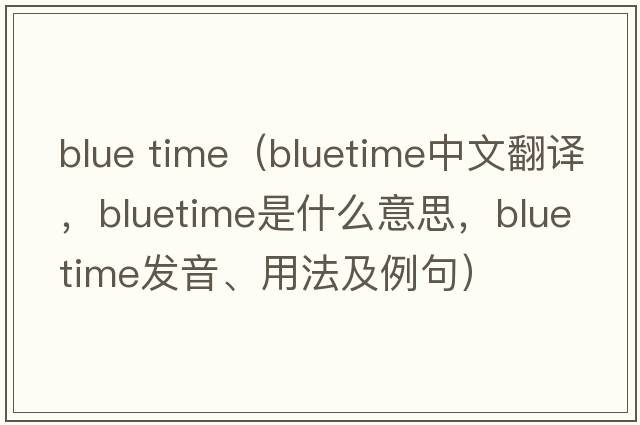 blue time（bluetime中文翻譯，bluetime是什么意思，bluetime發(fā)音、用法及例句）