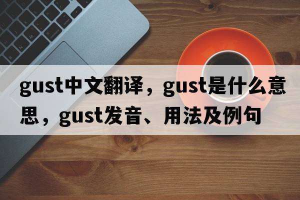gust中文翻譯，gust是什么意思，gust發(fā)音、用法及例句