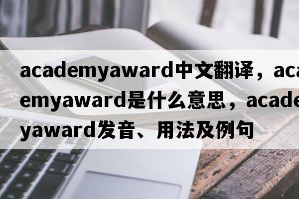 academyaward中文翻譯，academyaward是什么意思，academyaward發(fā)音、用法及例句