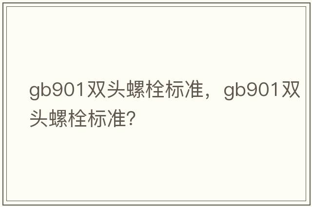 gb901雙頭螺栓標準，gb901雙頭螺栓標準？