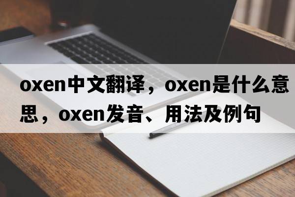 oxen中文翻譯，oxen是什么意思，oxen發(fā)音、用法及例句