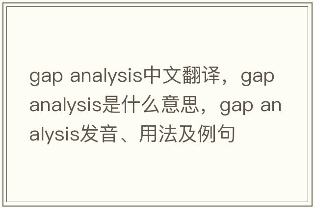 gap analysis中文翻譯，gap analysis是什么意思，gap analysis發(fā)音、用法及例句