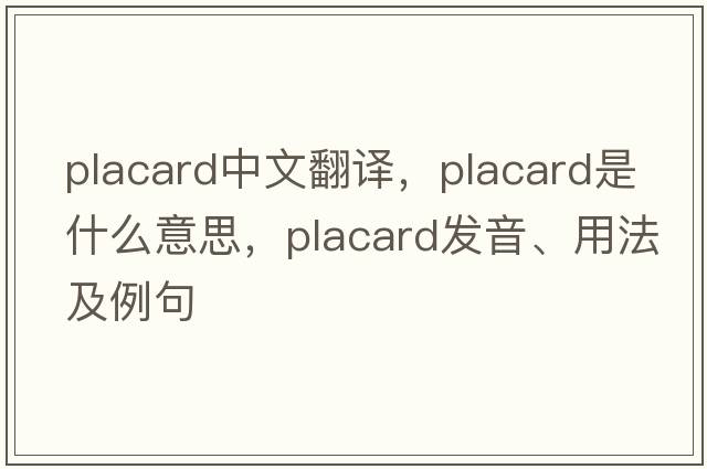 placard中文翻譯，placard是什么意思，placard發(fā)音、用法及例句