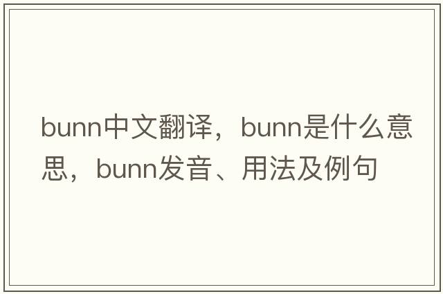 Bunn中文翻譯，Bunn是什么意思，Bunn發(fā)音、用法及例句