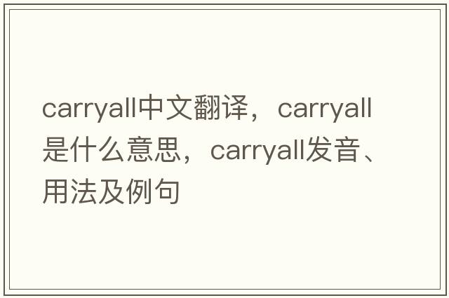 carryall中文翻譯，carryall是什么意思，carryall發(fā)音、用法及例句