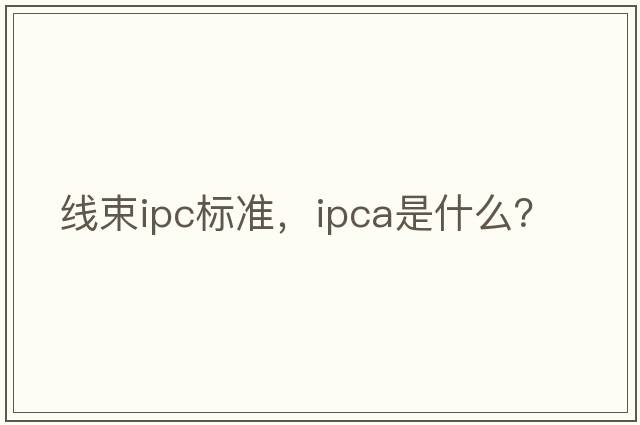 線(xiàn)束ipc標準，ipca是什么？