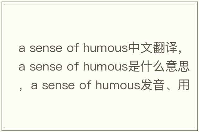 a sense of humous中文翻譯，a sense of humous是什么意思，a sense of humous發(fā)音、用法及例句