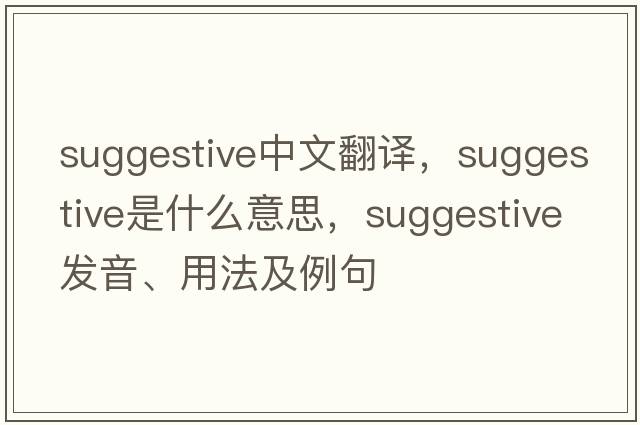 suggestive中文翻譯，suggestive是什么意思，suggestive發(fā)音、用法及例句