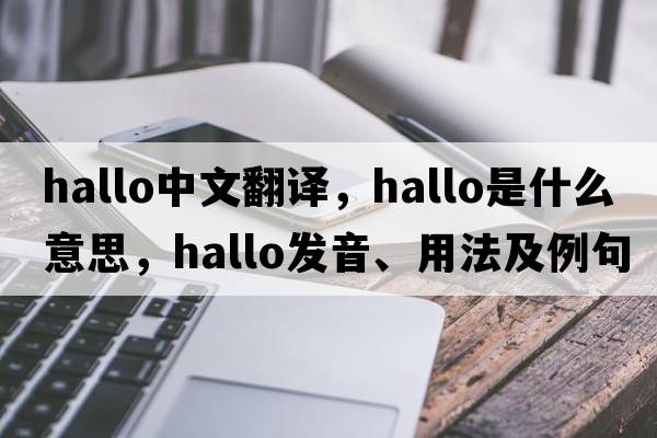 hallo中文翻譯，hallo是什么意思，hallo發(fā)音、用法及例句
