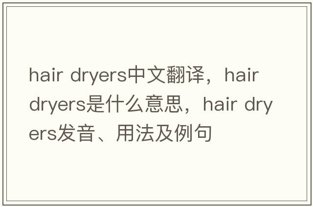 hair dryers中文翻譯，hair dryers是什么意思，hair dryers發(fā)音、用法及例句