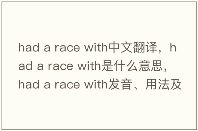 had a race with中文翻譯，had a race with是什么意思，had a race with發(fā)音、用法及例句