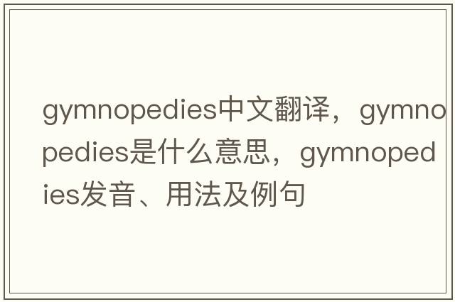 gymnopedies中文翻譯，gymnopedies是什么意思，gymnopedies發(fā)音、用法及例句