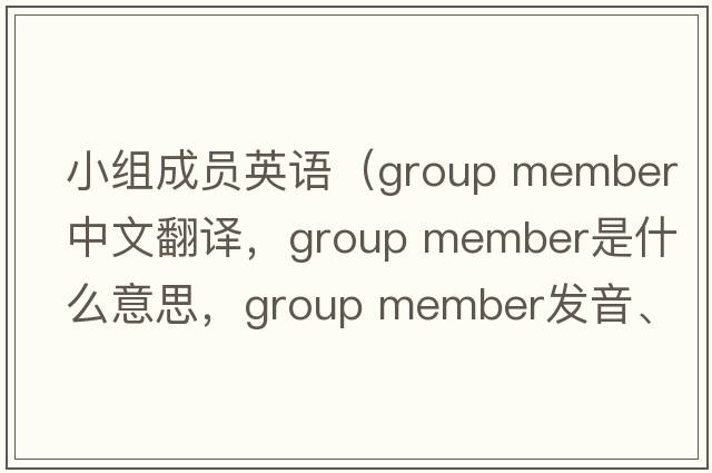 小組成員英語(yǔ)（group member中文翻譯，group member是什么意思，group member發(fā)音、用法及例句）