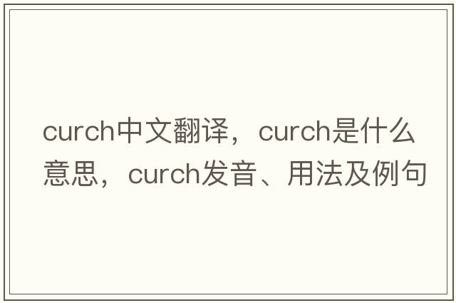 curch中文翻譯，curch是什么意思，curch發(fā)音、用法及例句