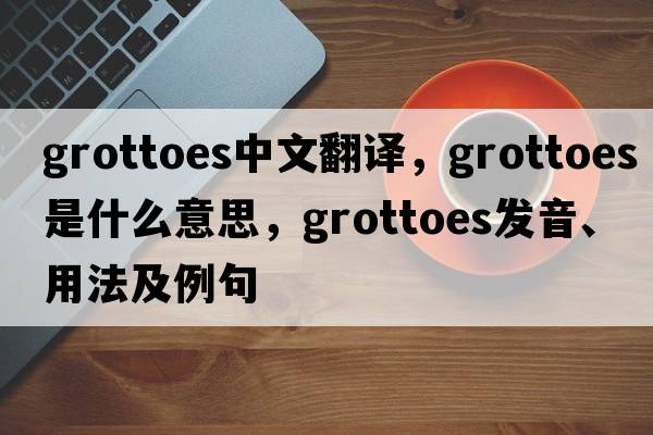 grottoes中文翻譯，grottoes是什么意思，grottoes發(fā)音、用法及例句