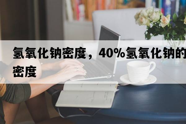 氫氧化鈉密度，40%氫氧化鈉的密度