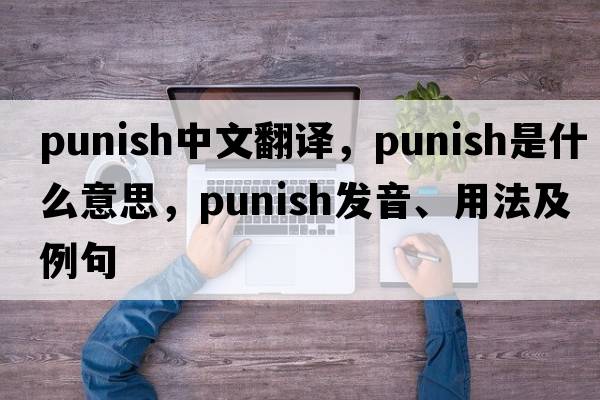 punish中文翻譯，punish是什么意思，punish發(fā)音、用法及例句