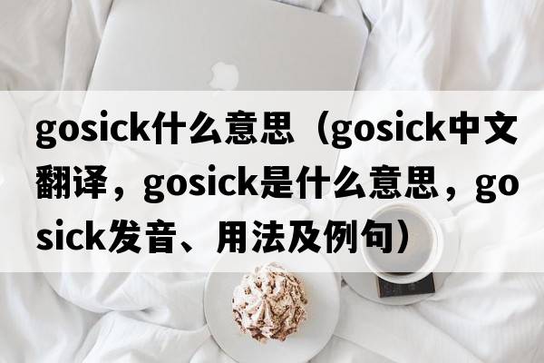 gosick什么意思（gosick中文翻譯，gosick是什么意思，gosick發(fā)音、用法及例句）