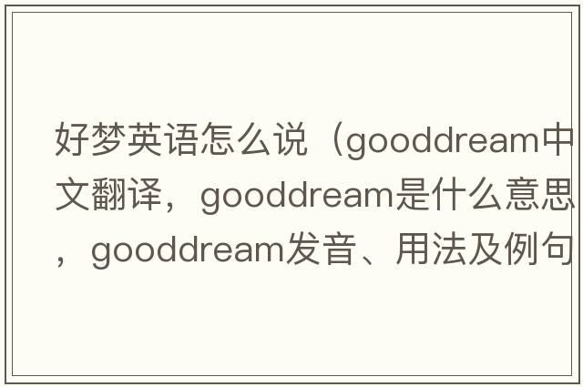 好夢(mèng)英語(yǔ)怎么說(shuō)（gooddream中文翻譯，gooddream是什么意思，gooddream發(fā)音、用法及例句）