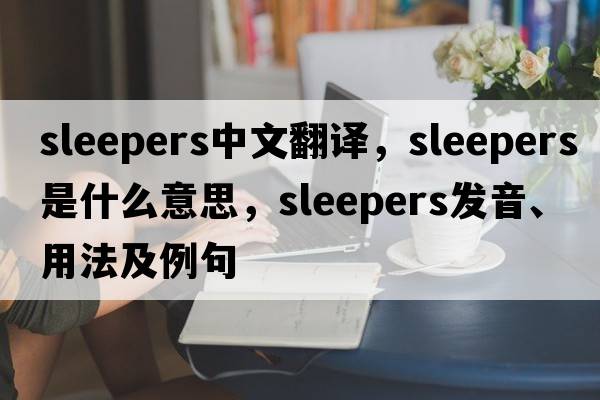 sleepers中文翻譯，sleepers是什么意思，sleepers發(fā)音、用法及例句