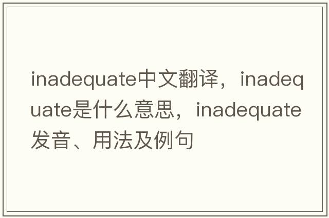 inadequate中文翻譯，inadequate是什么意思，inadequate發(fā)音、用法及例句