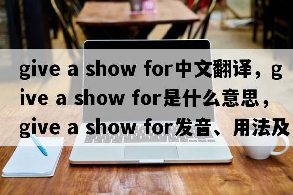give a show for中文翻譯，give a show for是什么意思，give a show for發(fā)音、用法及例句