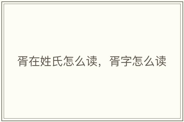 胥在姓氏怎么讀，胥字怎么讀