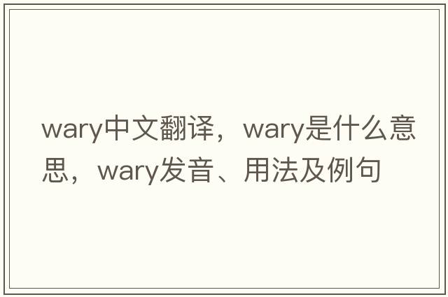 wary中文翻譯，wary是什么意思，wary發(fā)音、用法及例句
