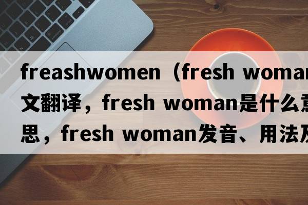 freashwomen（fresh woman中文翻譯，fresh woman是什么意思，fresh woman發(fā)音、用法及例句）
