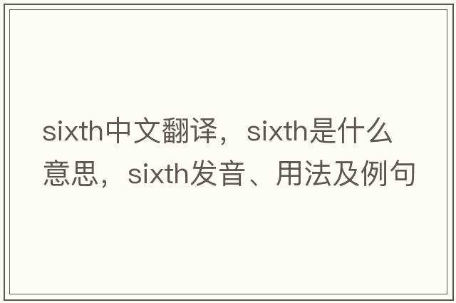 sixth中文翻譯，sixth是什么意思，sixth發(fā)音、用法及例句