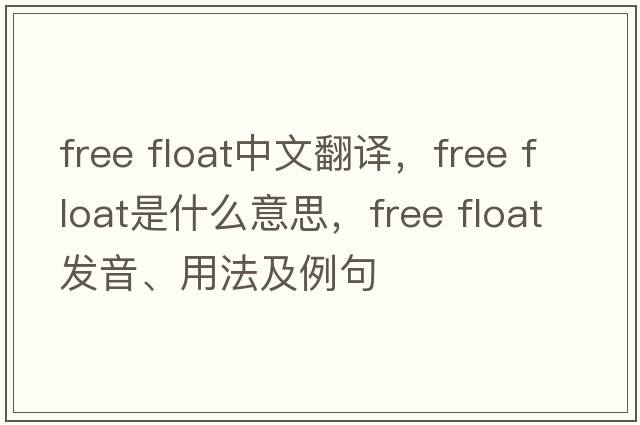 free float中文翻譯，free float是什么意思，free float發(fā)音、用法及例句