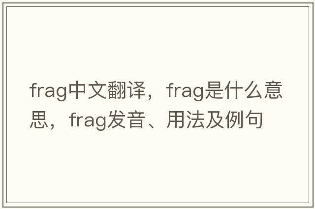 frag中文翻譯，frag是什么意思，frag發(fā)音、用法及例句