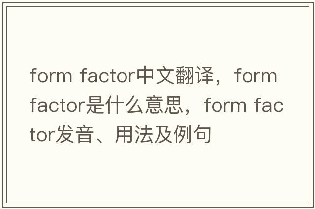 form factor中文翻譯，form factor是什么意思，form factor發(fā)音、用法及例句
