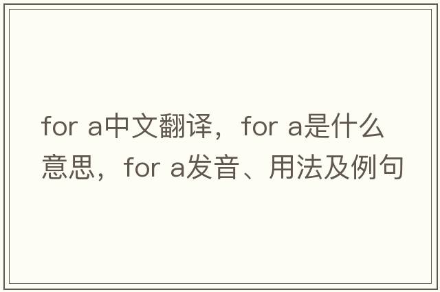 for a中文翻譯，for a是什么意思，for a發(fā)音、用法及例句