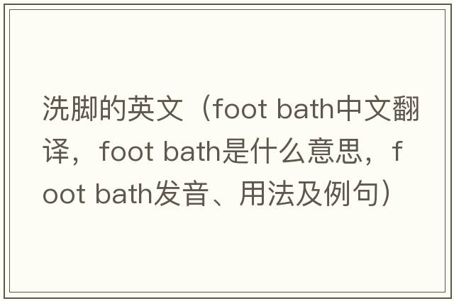 洗腳的英文（foot bath中文翻譯，foot bath是什么意思，foot bath發(fā)音、用法及例句）
