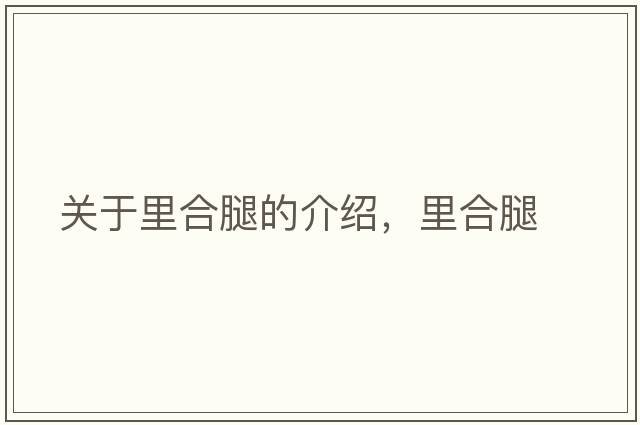關(guān)于里合腿的介紹，里合腿