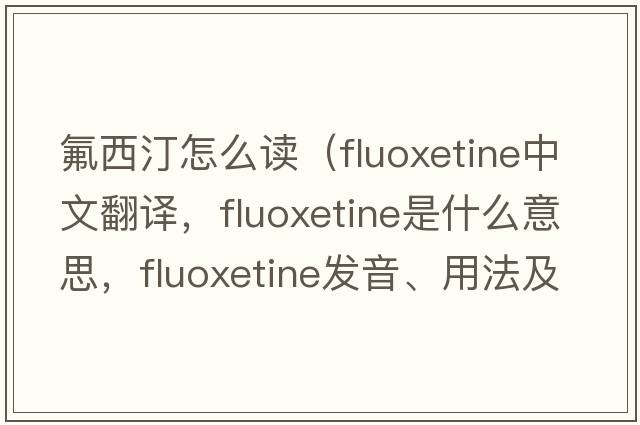 氟西汀怎么讀（fluoxetine中文翻譯，fluoxetine是什么意思，fluoxetine發(fā)音、用法及例句）