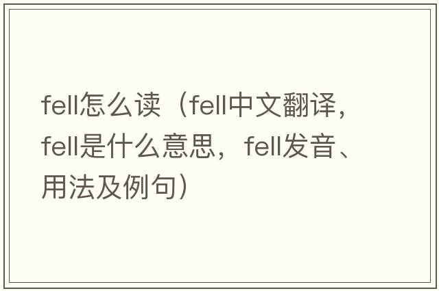 fell怎么讀（fell中文翻譯，fell是什么意思，fell發(fā)音、用法及例句）