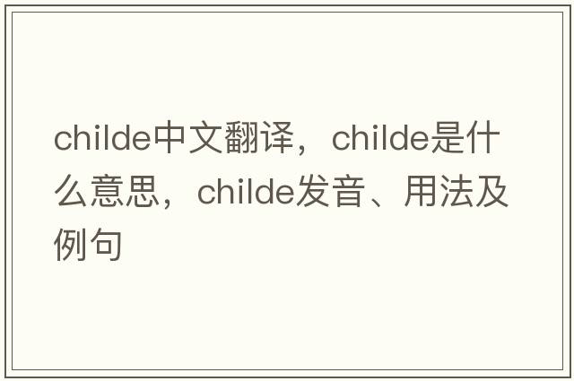 childe中文翻譯，childe是什么意思，childe發(fā)音、用法及例句