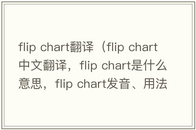 flip chart翻譯（flip chart中文翻譯，flip chart是什么意思，flip chart發(fā)音、用法及例句）