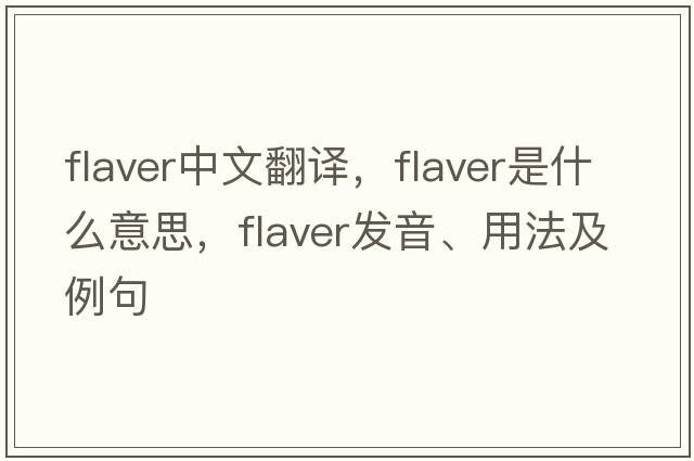 flaver中文翻譯，flaver是什么意思，flaver發(fā)音、用法及例句