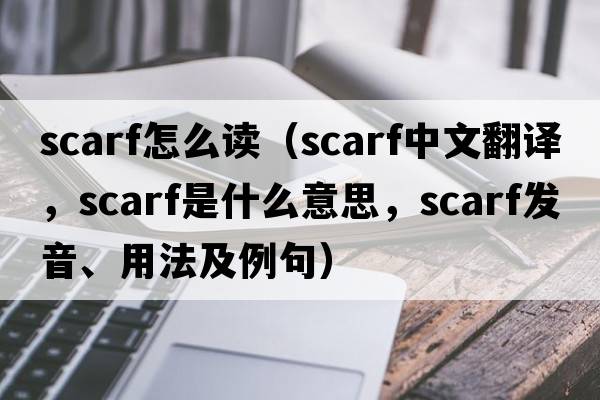 scarf怎么讀（scarf中文翻譯，scarf是什么意思，scarf發(fā)音、用法及例句）