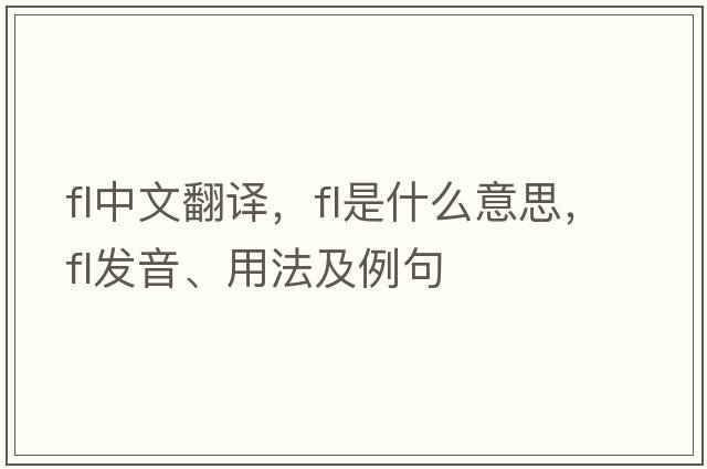 fl中文翻譯，fl是什么意思，fl發(fā)音、用法及例句