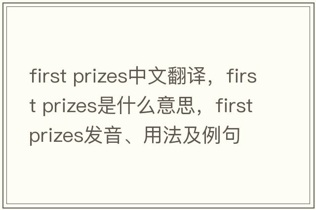 first prizes中文翻譯，first prizes是什么意思，first prizes發(fā)音、用法及例句