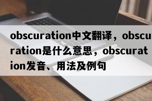 obscuration中文翻譯，obscuration是什么意思，obscuration發(fā)音、用法及例句