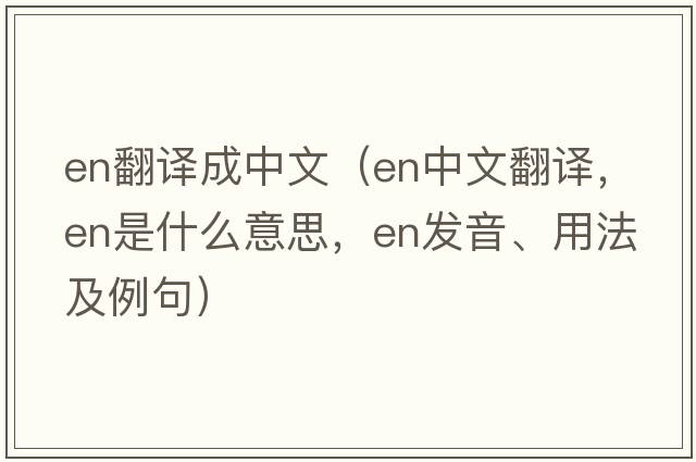 en翻譯成中文（en中文翻譯，en是什么意思，en發(fā)音、用法及例句）